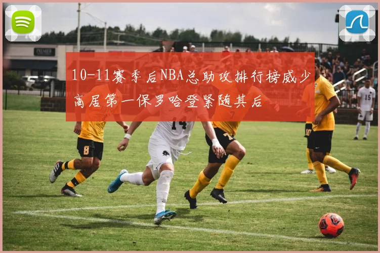 10-11赛季后NBA总助攻排行榜威少高居第一保罗哈登紧随其后