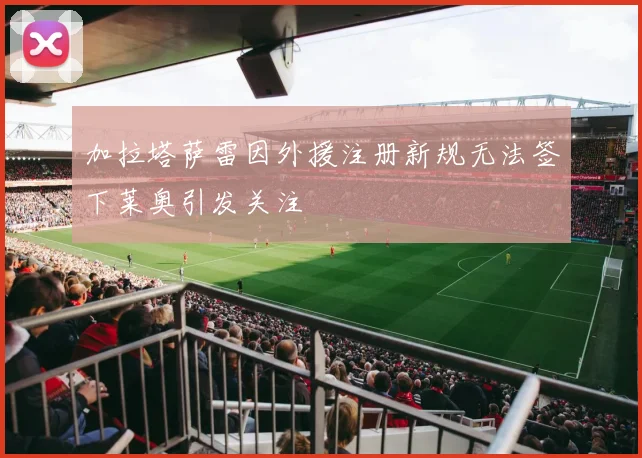 加拉塔萨雷因外援注册新规无法签下莱奥引发关注