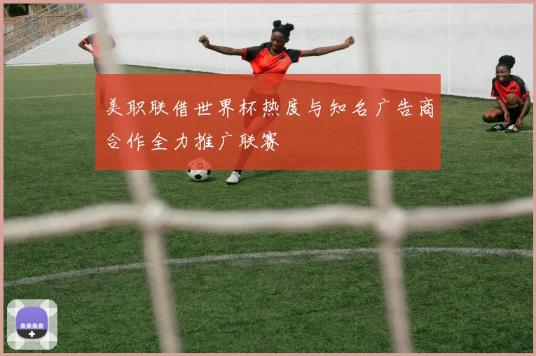 美职联借世界杯热度与知名广告商合作全力推广联赛