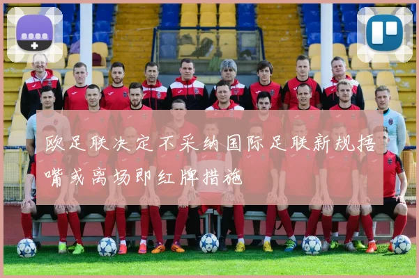欧足联决定不采纳国际足联新规捂嘴或离场即红牌措施