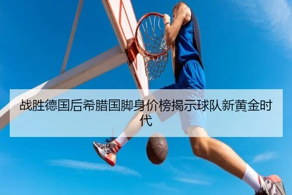 战胜德国后希腊国脚身价榜揭示球队新黄金时代 - HuiYing
